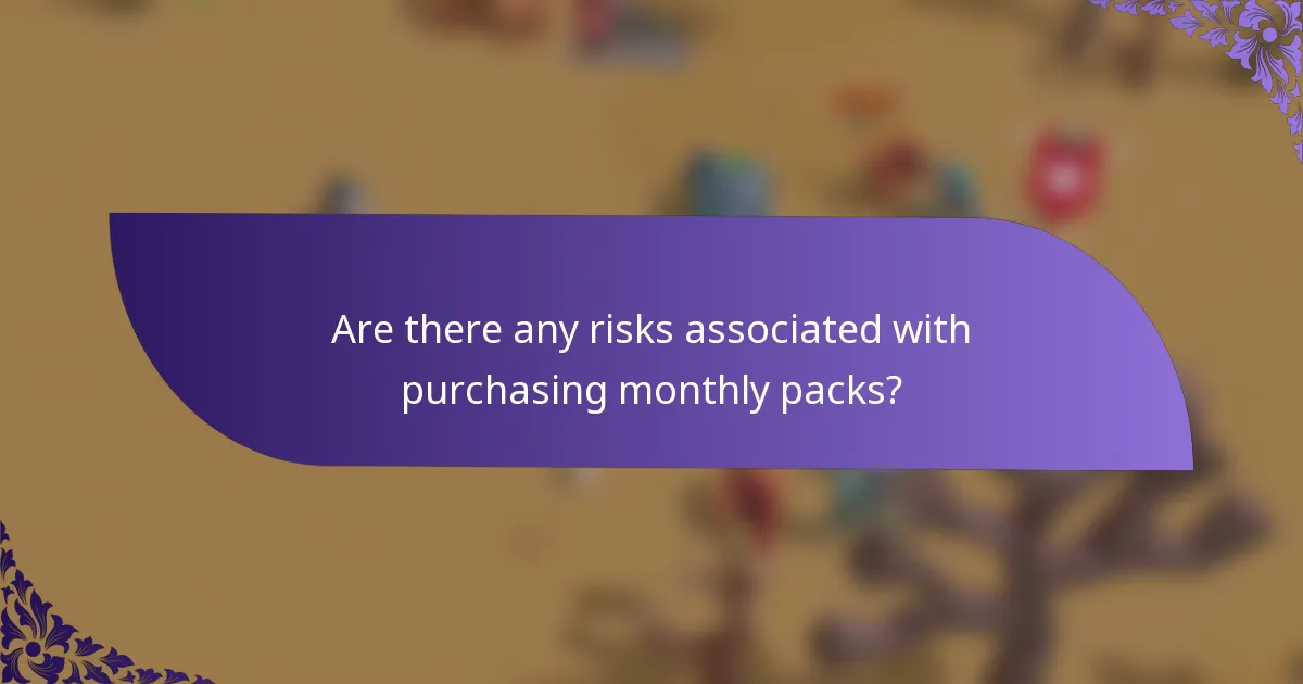 Are there any risks associated with purchasing monthly packs?