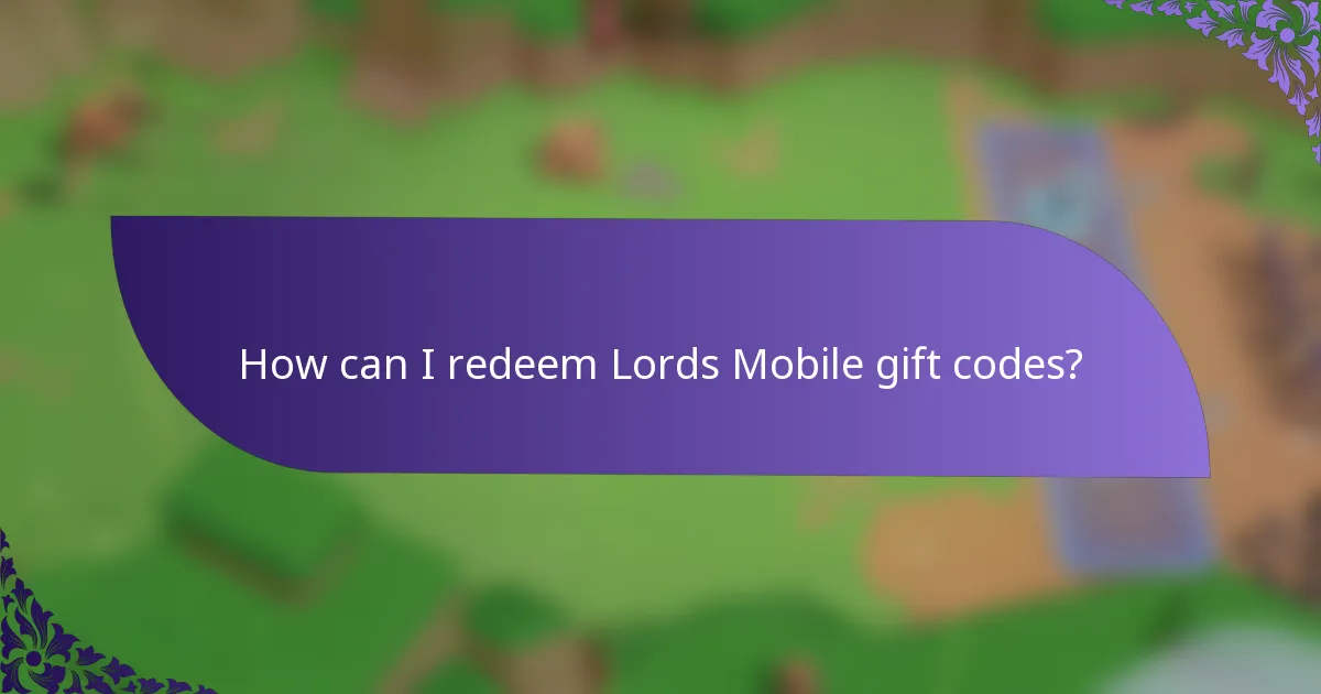 How can I redeem Lords Mobile gift codes?