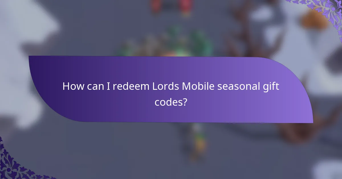 How can I redeem Lords Mobile seasonal gift codes?