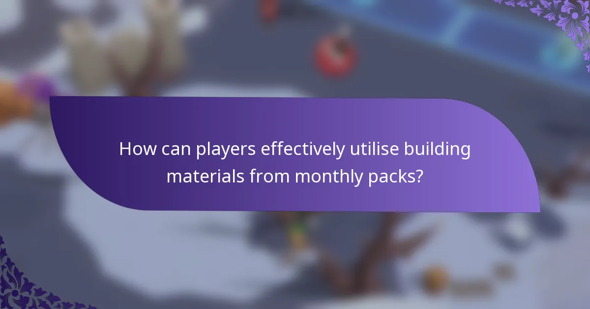 How can players effectively utilise building materials from monthly packs?
