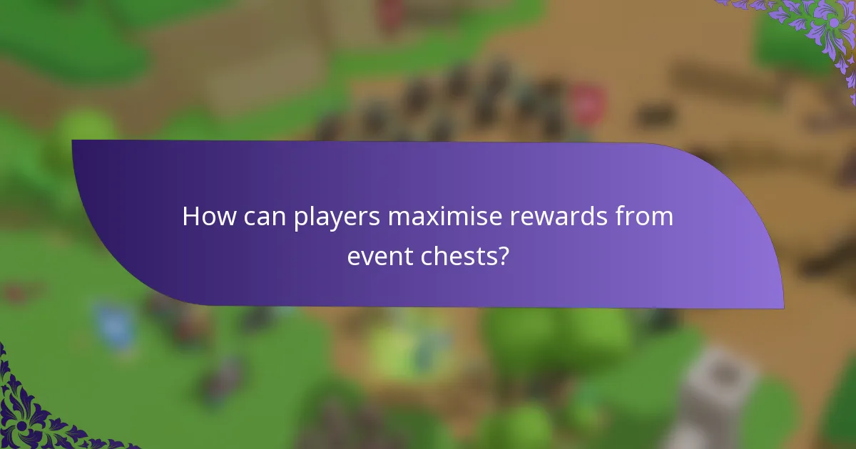 How can players maximise rewards from event chests?