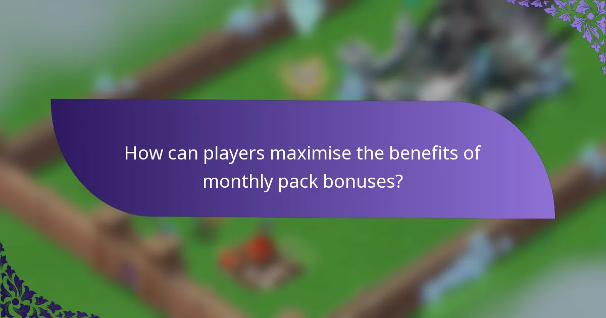How can players maximise the benefits of monthly pack bonuses?