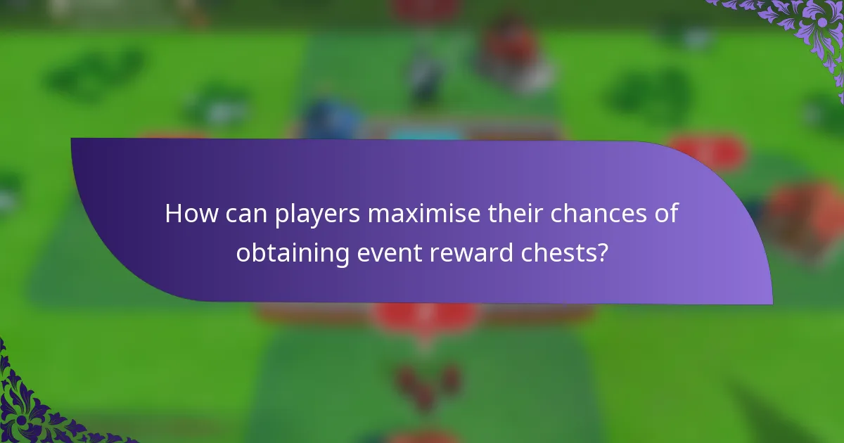 How can players maximise their chances of obtaining event reward chests?