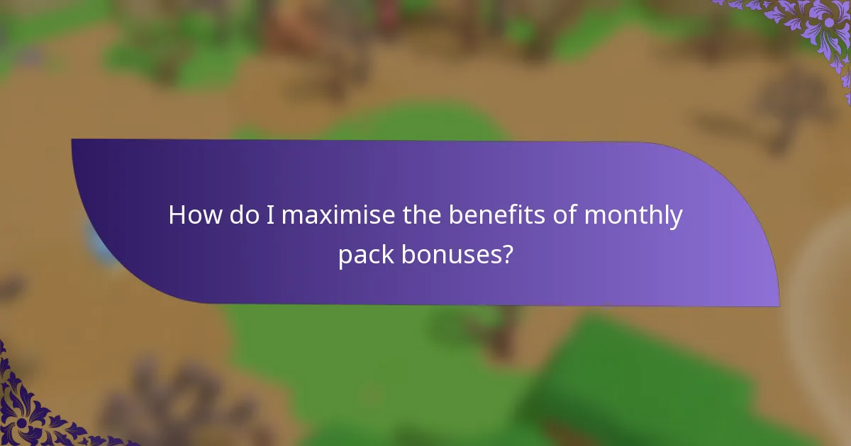How do I maximise the benefits of monthly pack bonuses?