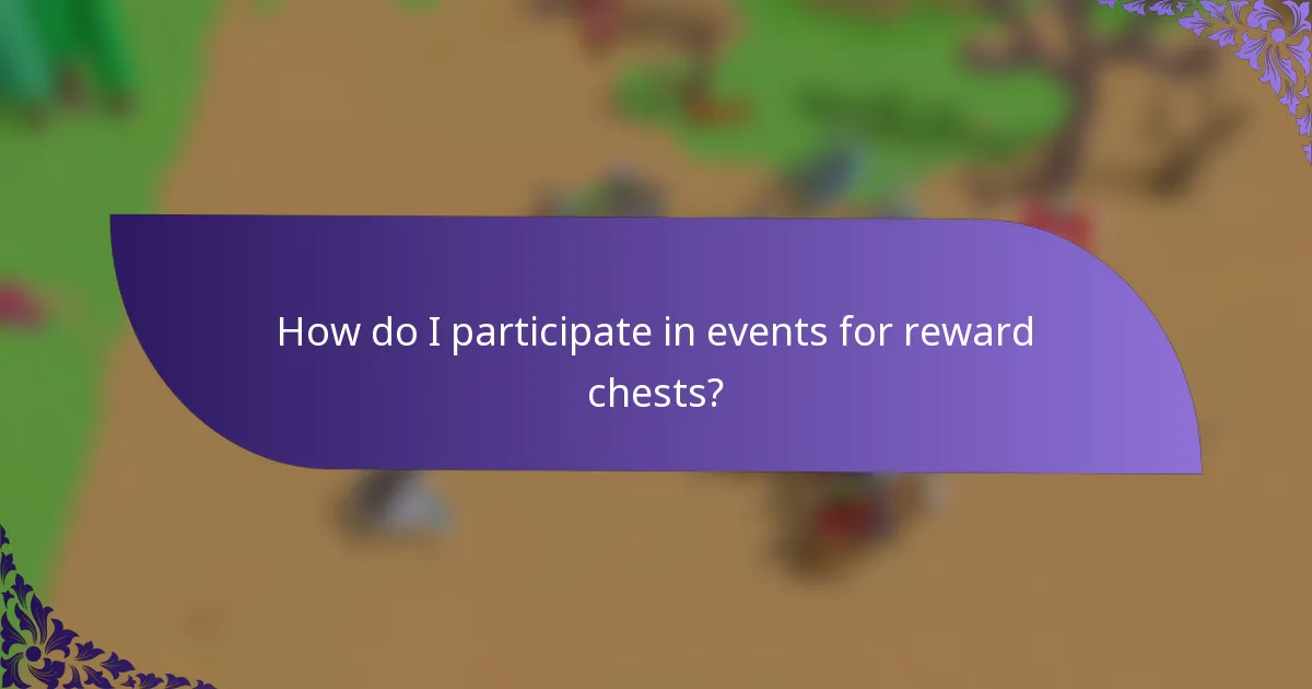 How do I participate in events for reward chests?