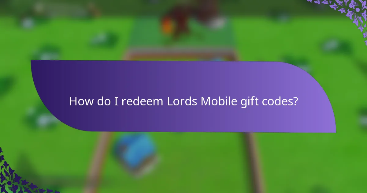 How do I redeem Lords Mobile gift codes?