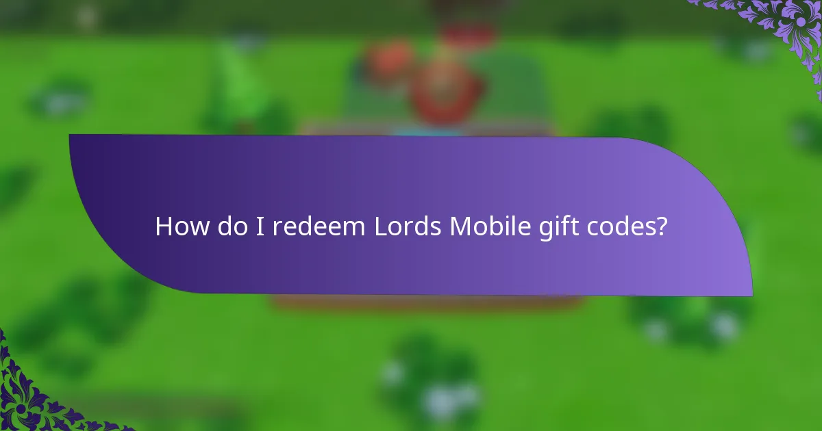 How do I redeem Lords Mobile gift codes?