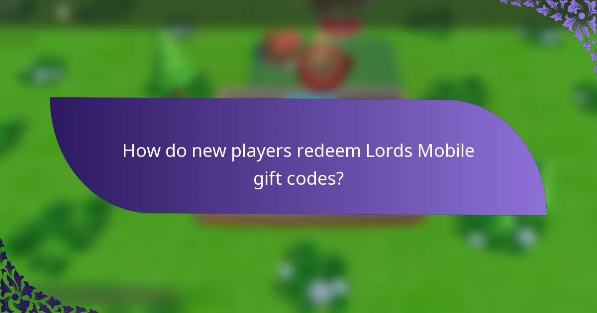 How do new players redeem Lords Mobile gift codes?
