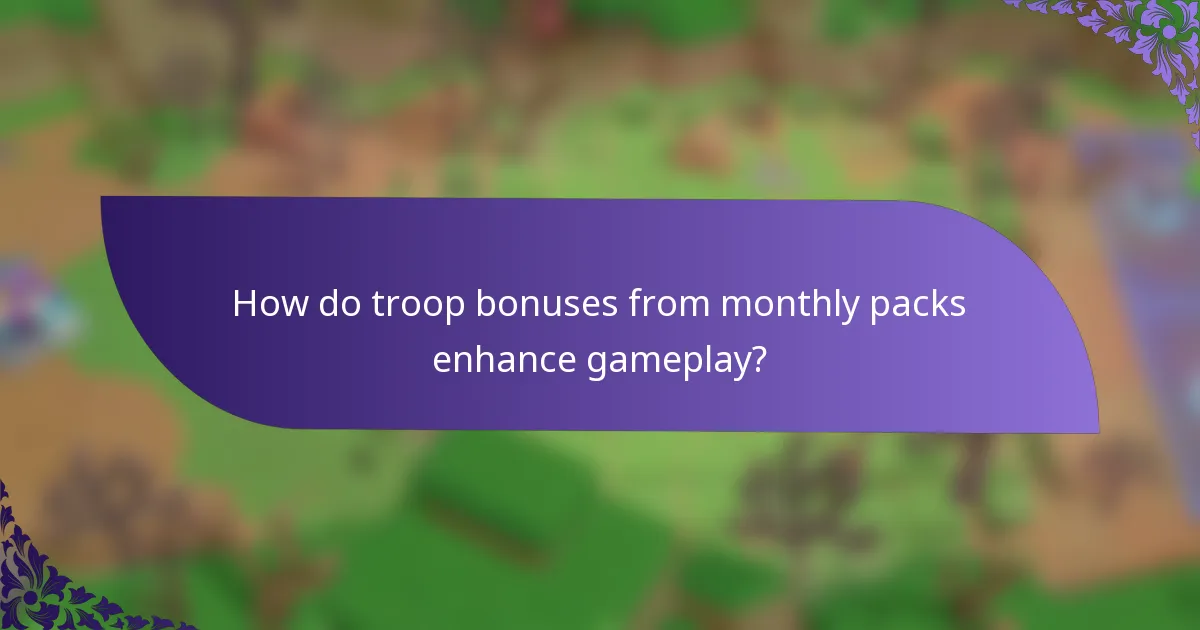 How do troop bonuses from monthly packs enhance gameplay?