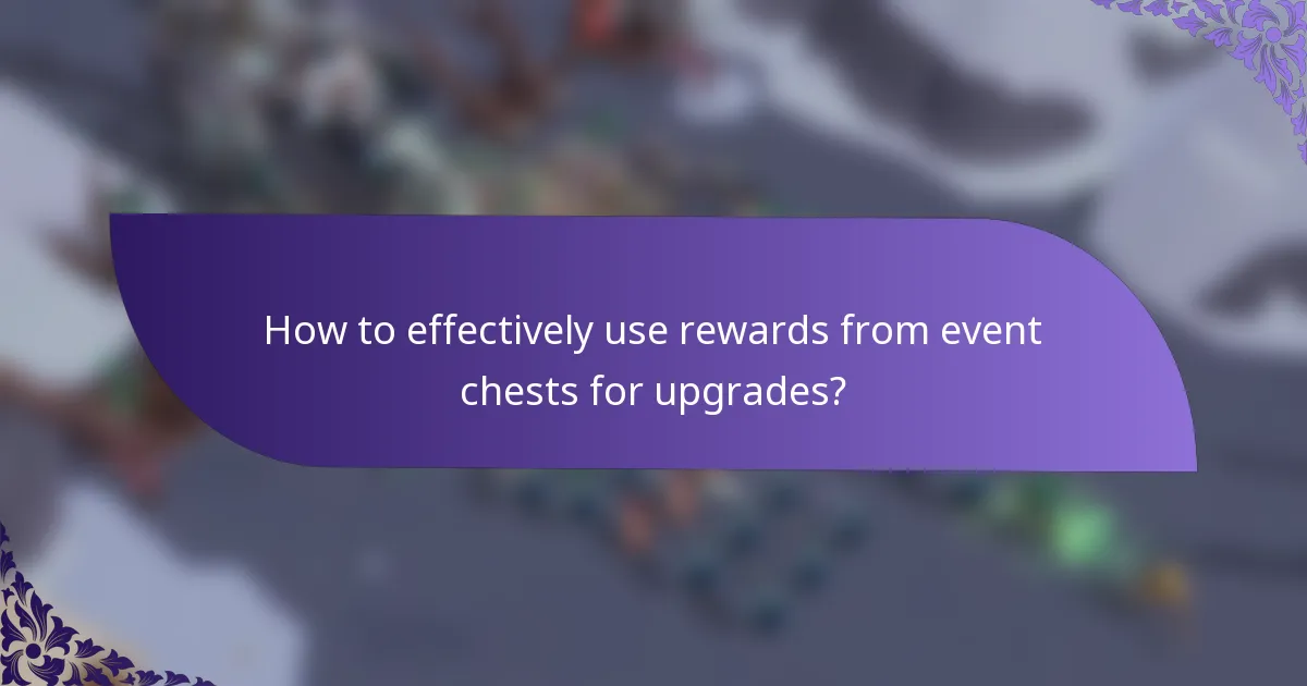 How to effectively use rewards from event chests for upgrades?