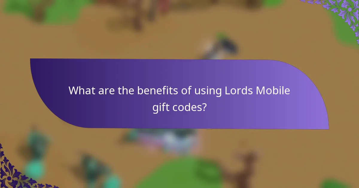 What are the benefits of using Lords Mobile gift codes?