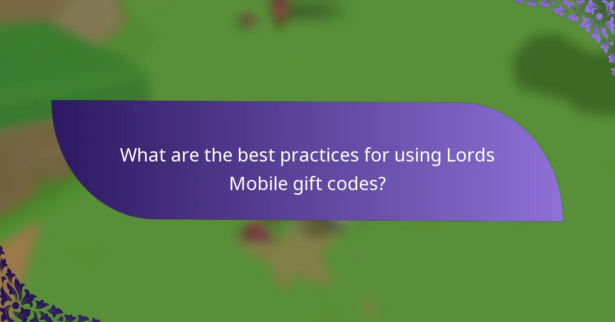 What are the best practices for using Lords Mobile gift codes?