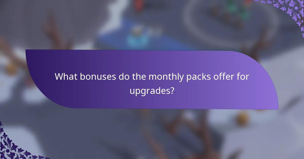 What bonuses do the monthly packs offer for upgrades?