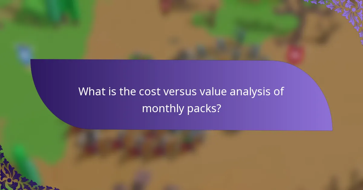 What is the cost versus value analysis of monthly packs?