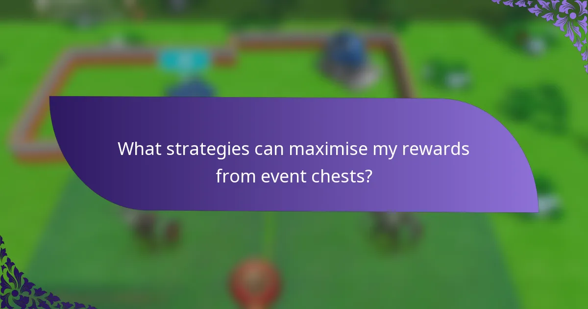 What strategies can maximise my rewards from event chests?