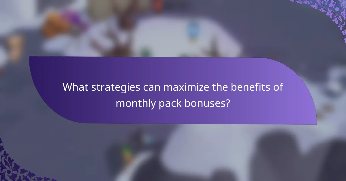 What strategies can maximize the benefits of monthly pack bonuses?