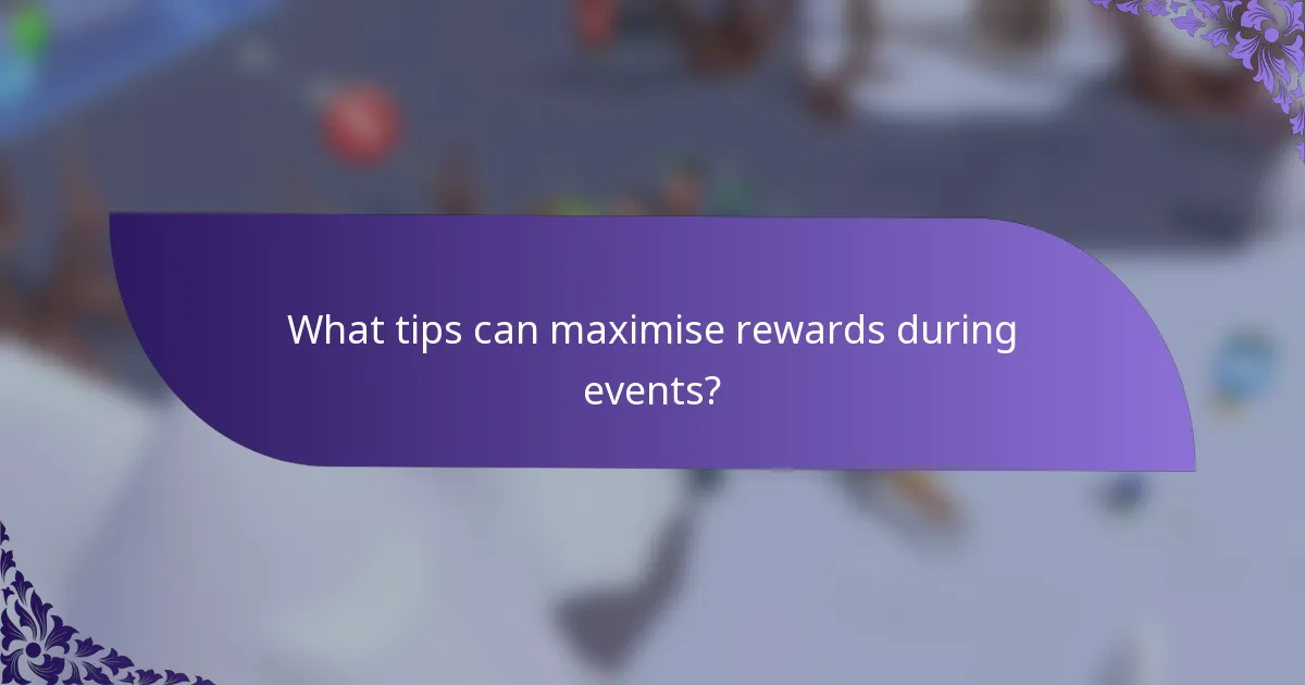 What tips can maximise rewards during events?