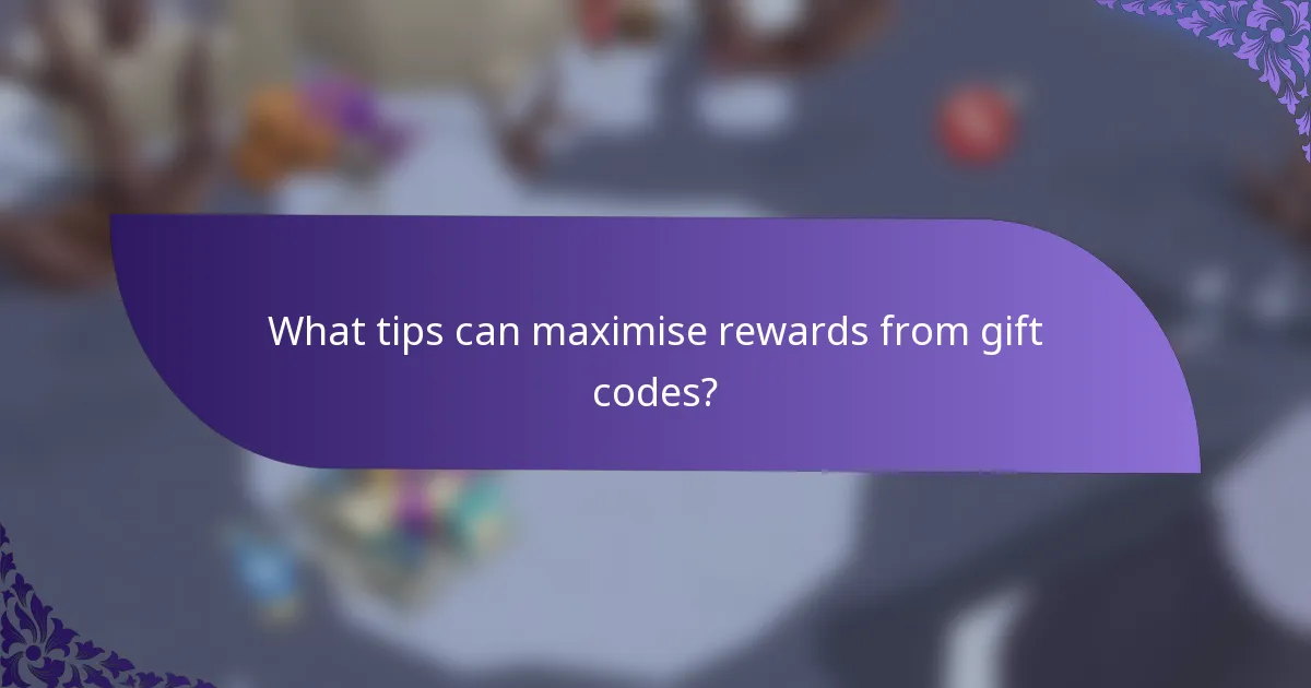 What tips can maximise rewards from gift codes?