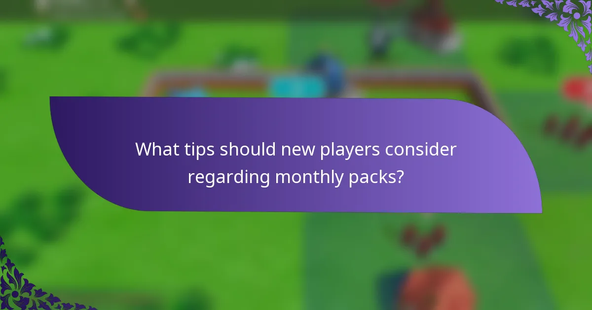 What tips should new players consider regarding monthly packs?