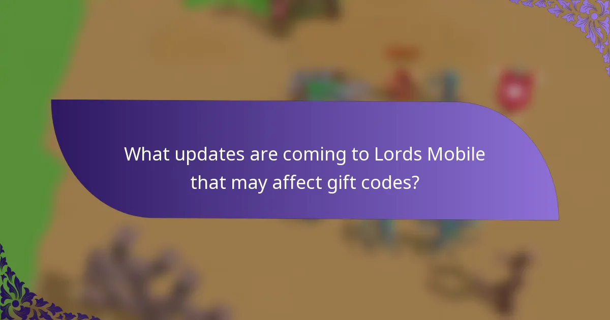 What updates are coming to Lords Mobile that may affect gift codes?