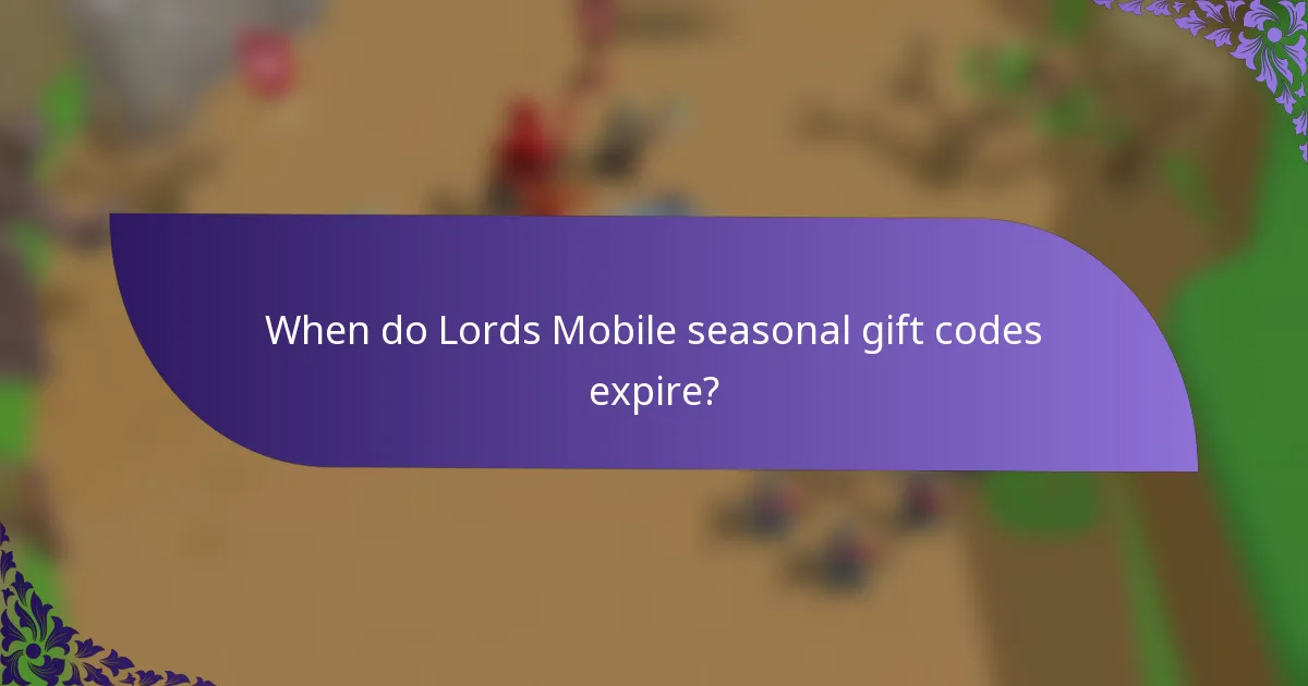 When do Lords Mobile seasonal gift codes expire?