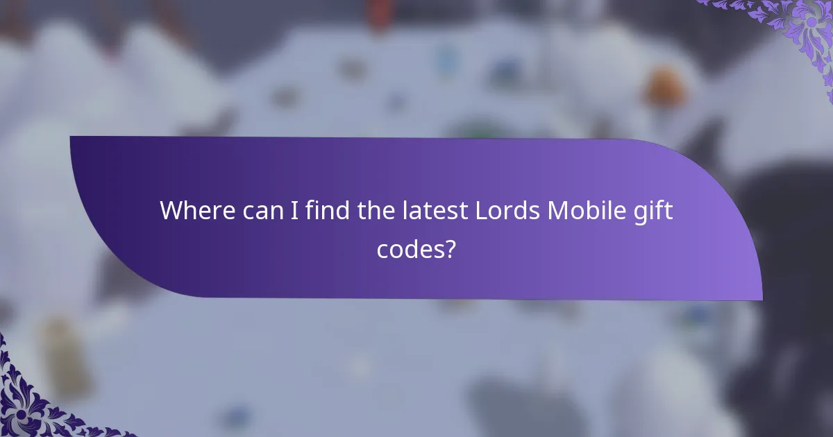 Where can I find the latest Lords Mobile gift codes?