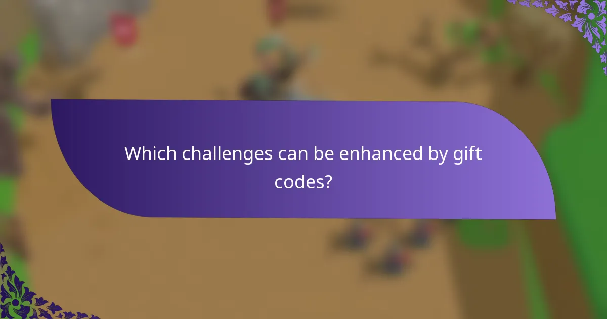 Which challenges can be enhanced by gift codes?