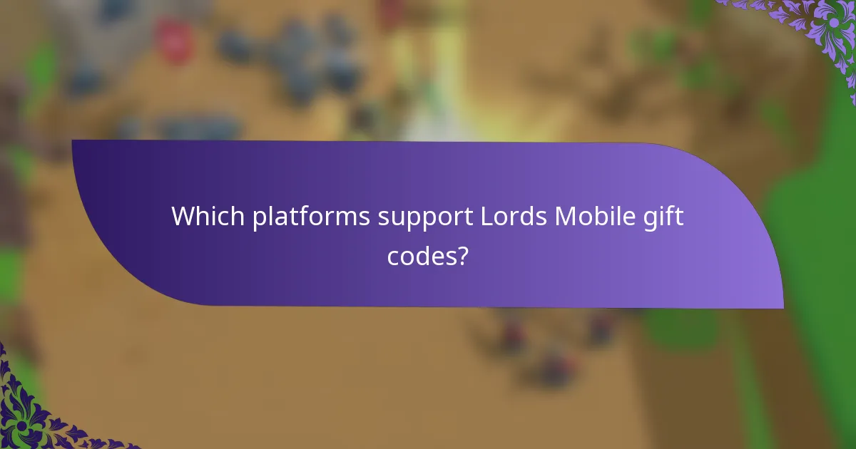 Which platforms support Lords Mobile gift codes?