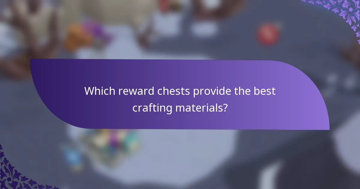 Which reward chests provide the best crafting materials?