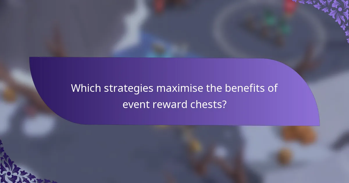 Which strategies maximise the benefits of event reward chests?