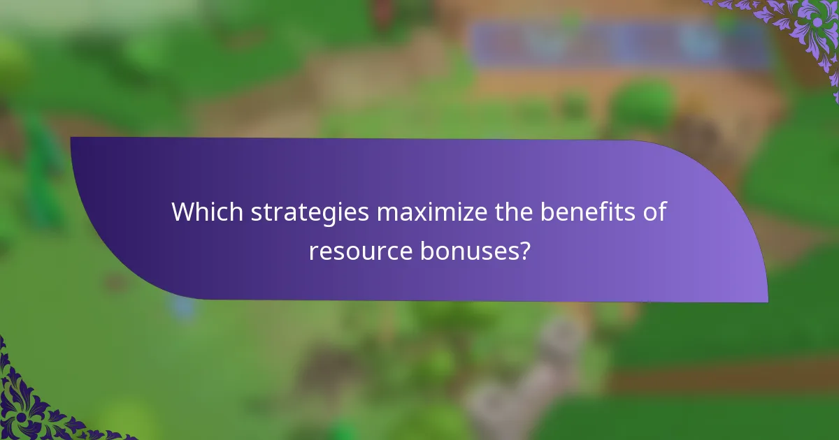Which strategies maximize the benefits of resource bonuses?