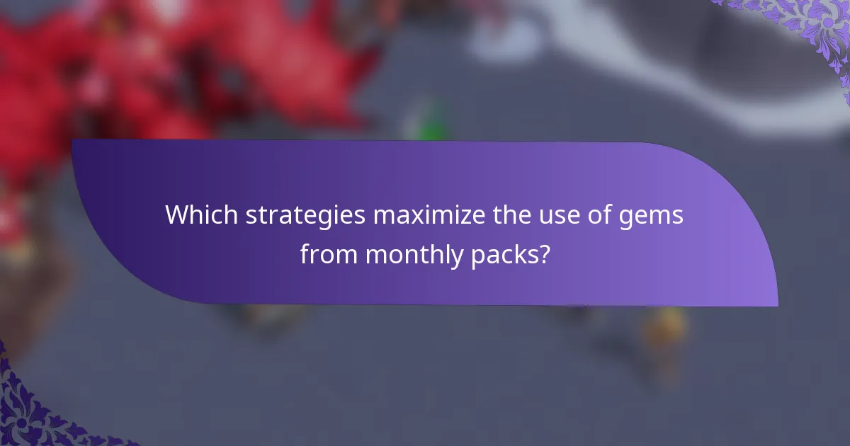 Which strategies maximize the use of gems from monthly packs?