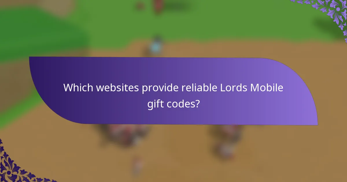 Which websites provide reliable Lords Mobile gift codes?